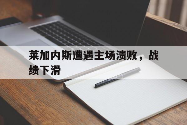 莱加内斯遭遇主场溃败,战绩下滑