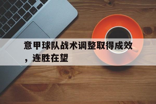 意甲球队战术调整取得成效，连胜在望的简单介绍